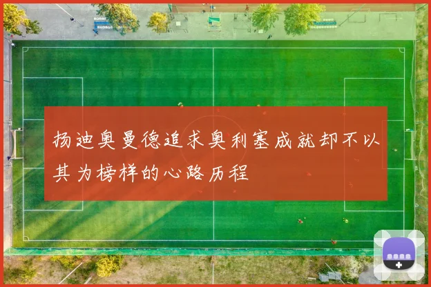 扬迪奥曼德追求奥利塞成就却不以其为榜样的心路历程